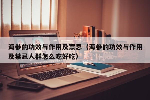 海参的功效与作用及禁忌（海参的功效与作用及禁忌人群怎么吃好吃）