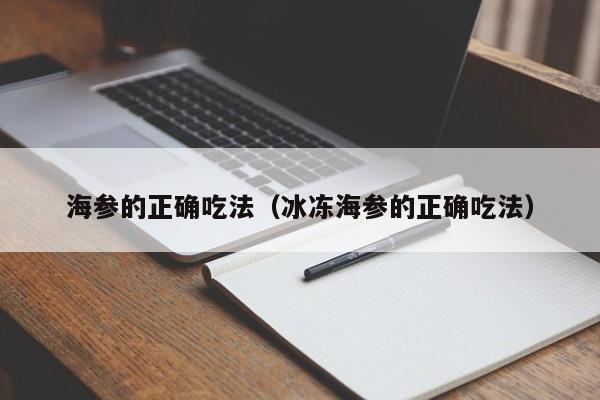 海参的正确吃法（冰冻海参的正确吃法）