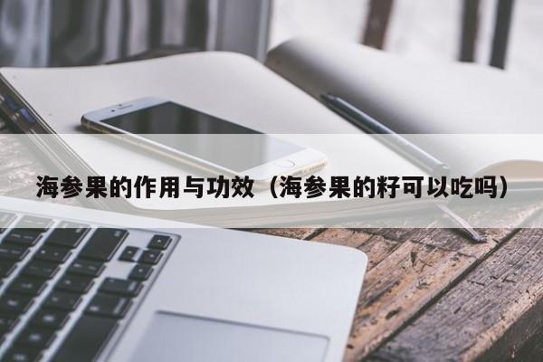 海参果的作用与功效（海参果的籽可以吃吗）