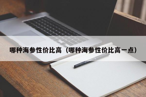 哪种海参性价比高（哪种海参性价比高一点）