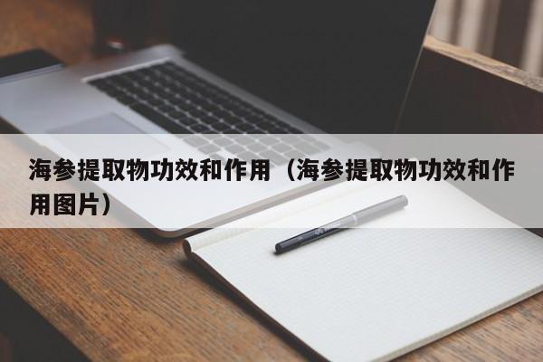 海参提取物功效和作用（海参提取物功效和作用图片）