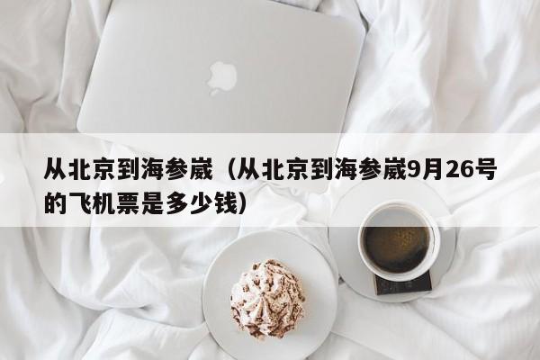 从北京到海参崴（从北京到海参崴9月26号的飞机票是多少钱）