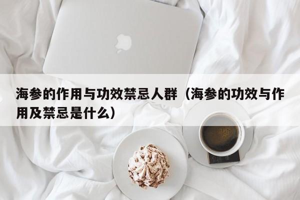 海参的作用与功效禁忌人群（海参的功效与作用及禁忌是什么）