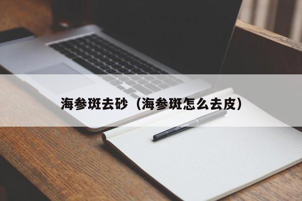 海参斑去砂（海参斑怎么去皮）