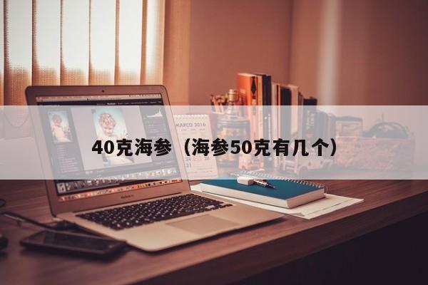 40克海参（海参50克有几个）